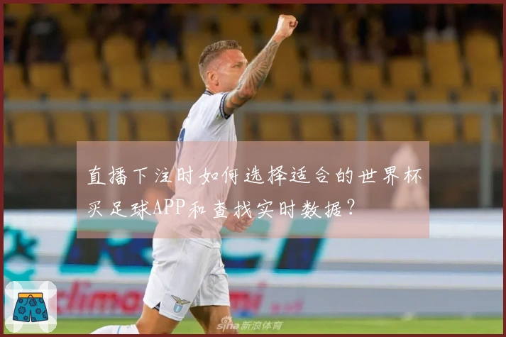 直播下注时如何选择适合的世界杯买足球APP和查找实时数据？