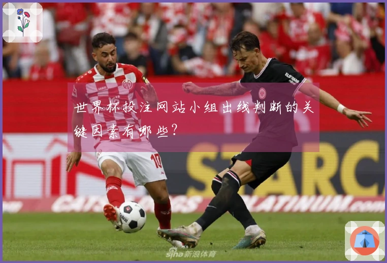 世界杯投注网站小组出线判断的关键因素有哪些？